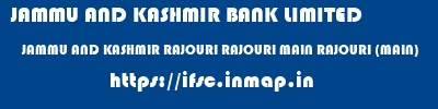 JAMMU AND KASHMIR BANK LIMITED  JAMMU AND KASHMIR RAJOURI RAJOURI MAIN RAJOURI (MAIN)  ifsc code